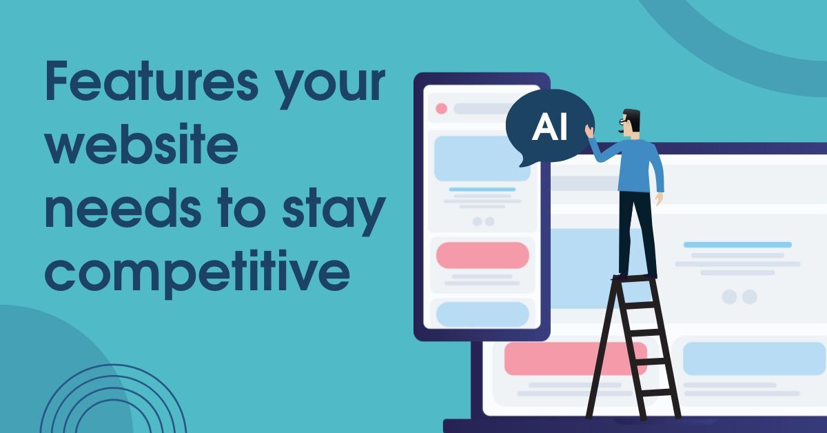 Features Your Website Needs to Have to Stay Competitive